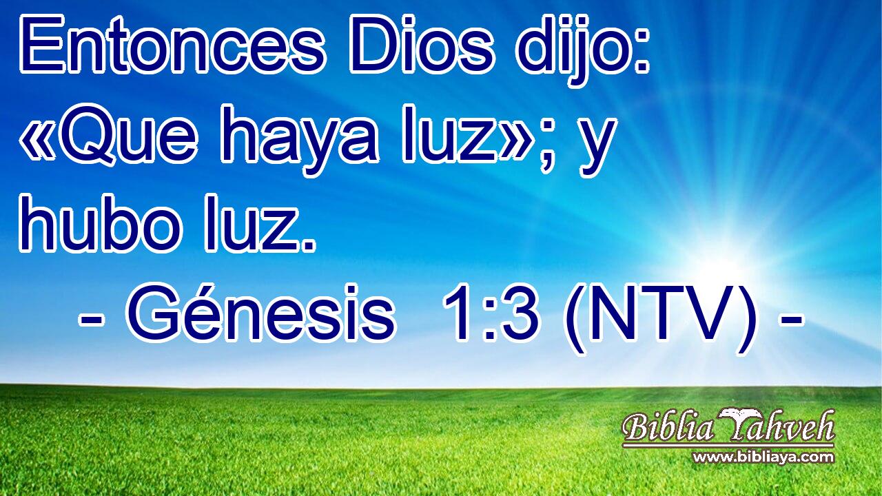 Entonces Dios dijo: «Que haya luz»; y hubo luz.