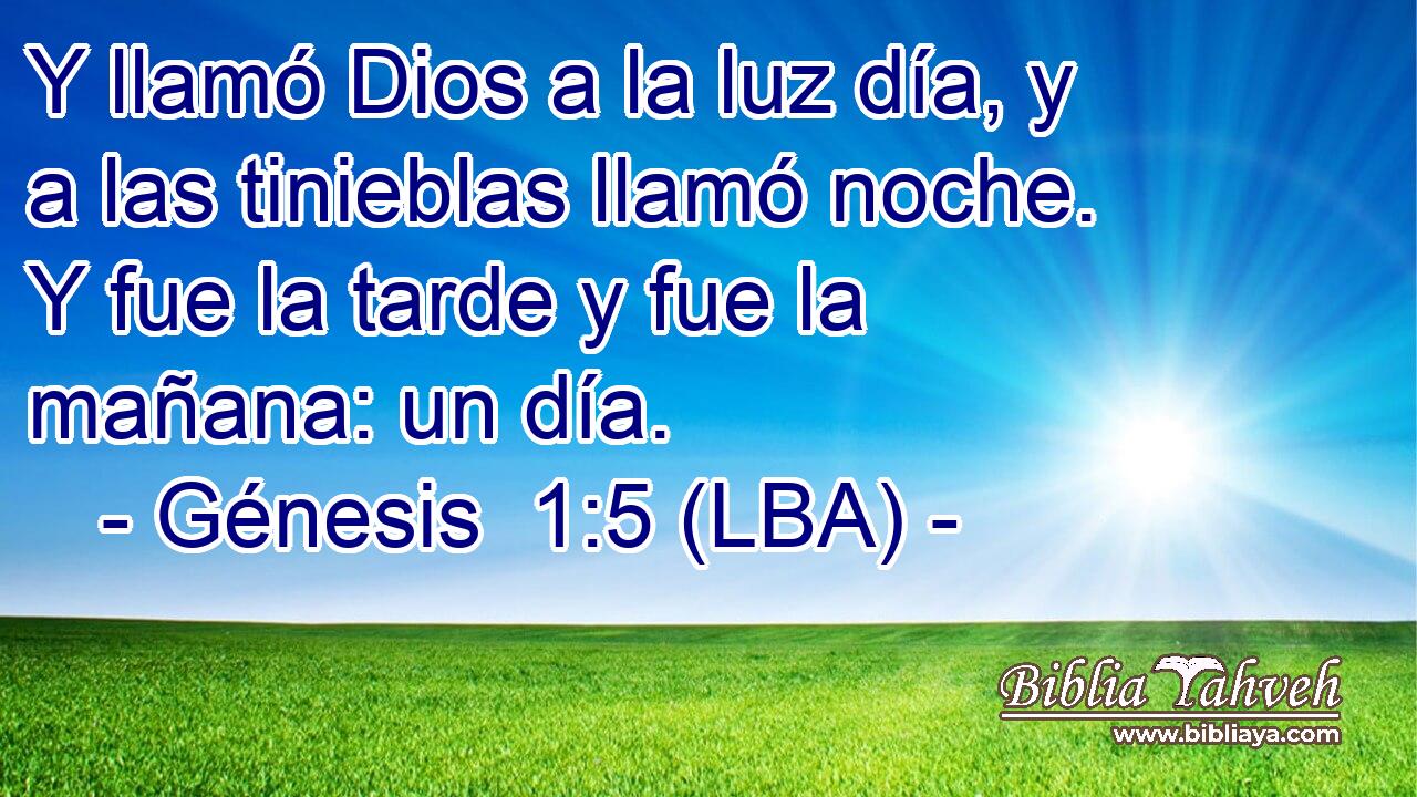 Y llamó Dios a la luz día, y a las tinieblas llamó noche. Y fue la tarde y fue la mañana: un día.
