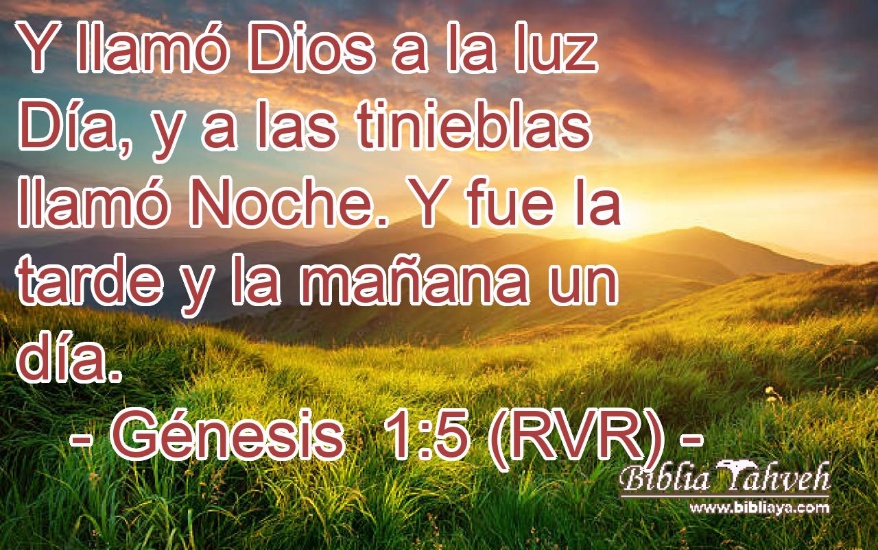 Y llamó Dios a la luz Día, y a las tinieblas llamó Noche. Y fue la tarde y la mañana un día.