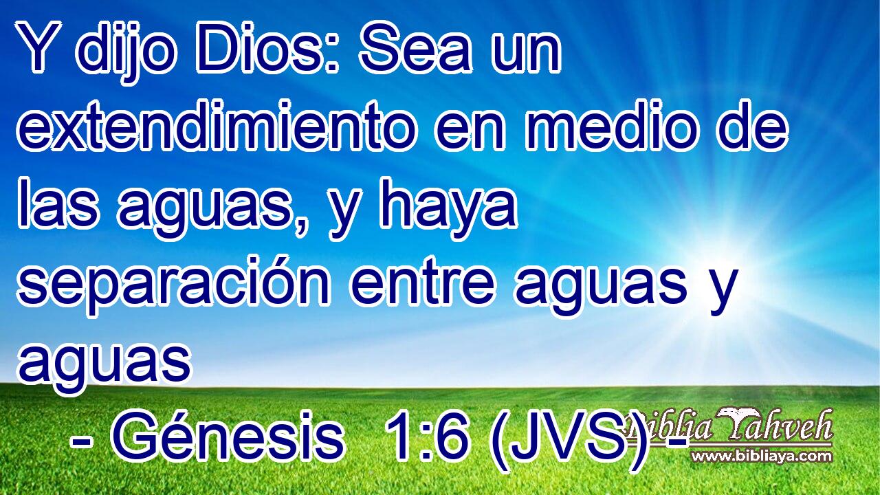 Y dijo Dios: Sea un extendimiento en medio de las aguas, y haya separación entre aguas y aguas