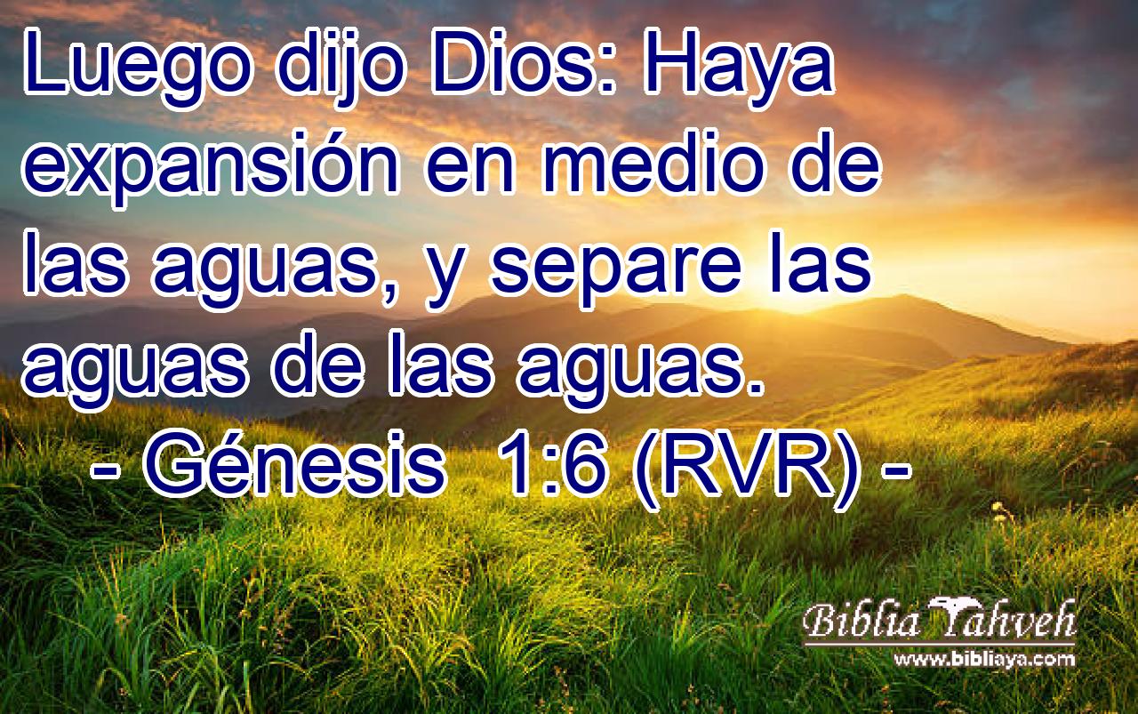 Luego dijo Dios: Haya expansión en medio de las aguas, y separe las aguas de las aguas.