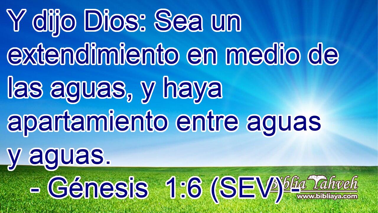 Y dijo Dios: Sea un extendimiento en medio de las aguas, y haya apartamiento entre aguas y aguas.