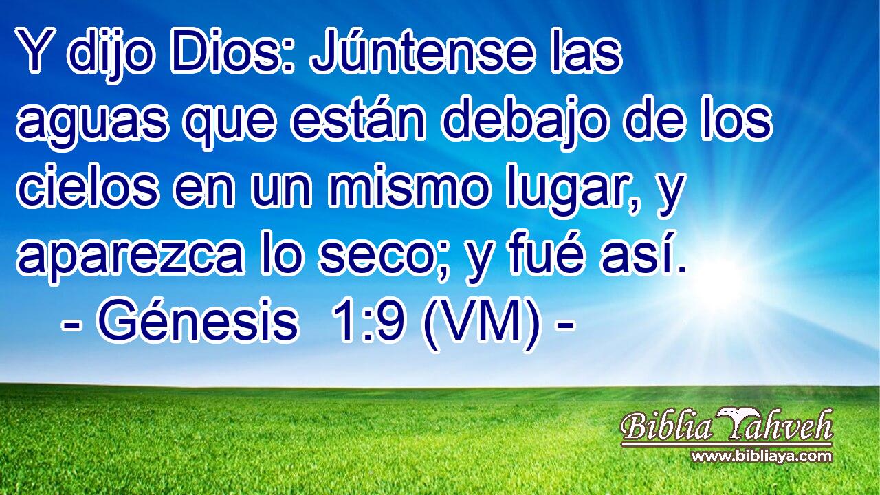  Y dijo Dios: Júntense las aguas que están debajo de los cielos en un mismo lugar, y aparezca lo seco; y fué así. 