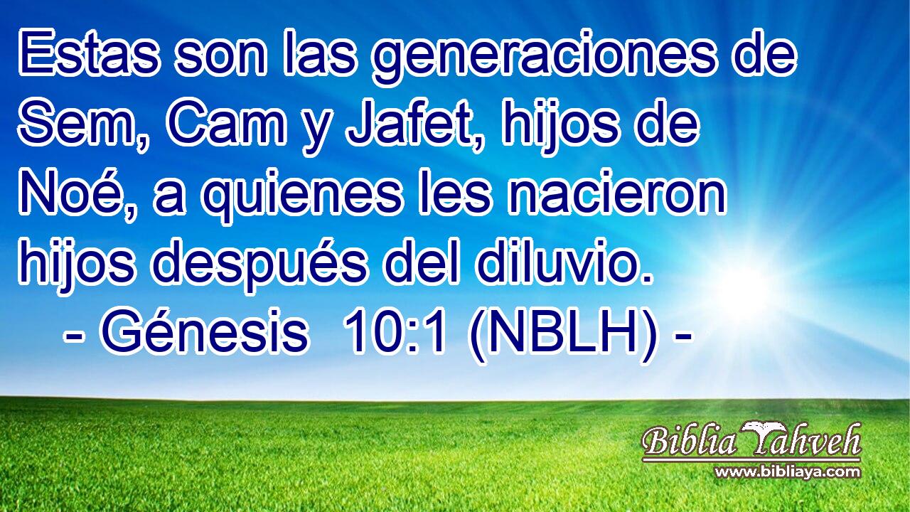  Estas son las generaciones de Sem, Cam y Jafet, hijos de Noé, a quienes les nacieron hijos después del diluvio. 