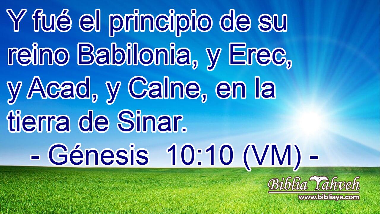  Y fué el principio de su reino Babilonia, y Erec, y Acad, y Calne, en la tierra de Sinar. 