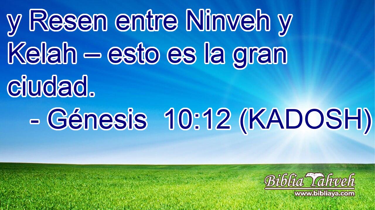  y Resen entre Ninveh y Kelah – esto es la gran ciudad. 