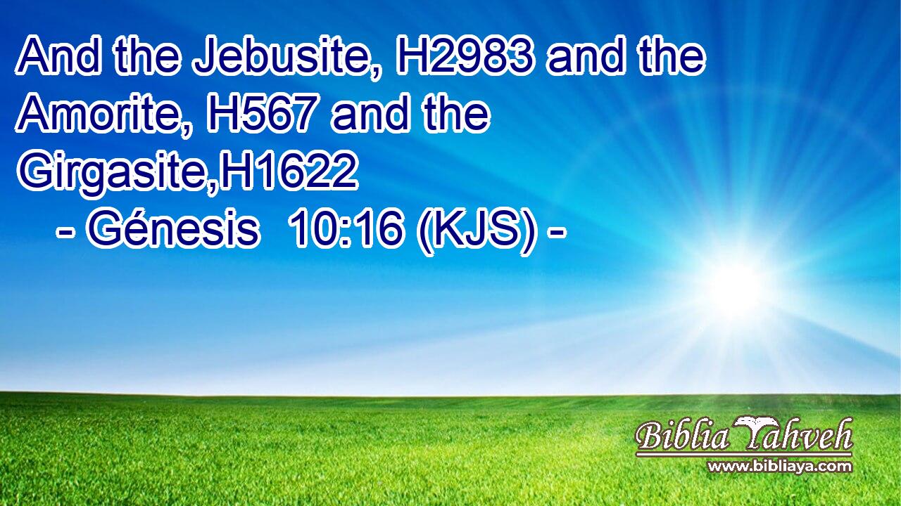 And the Jebusite, H2983 and the Amorite, H567 and the Girgasite,H1622