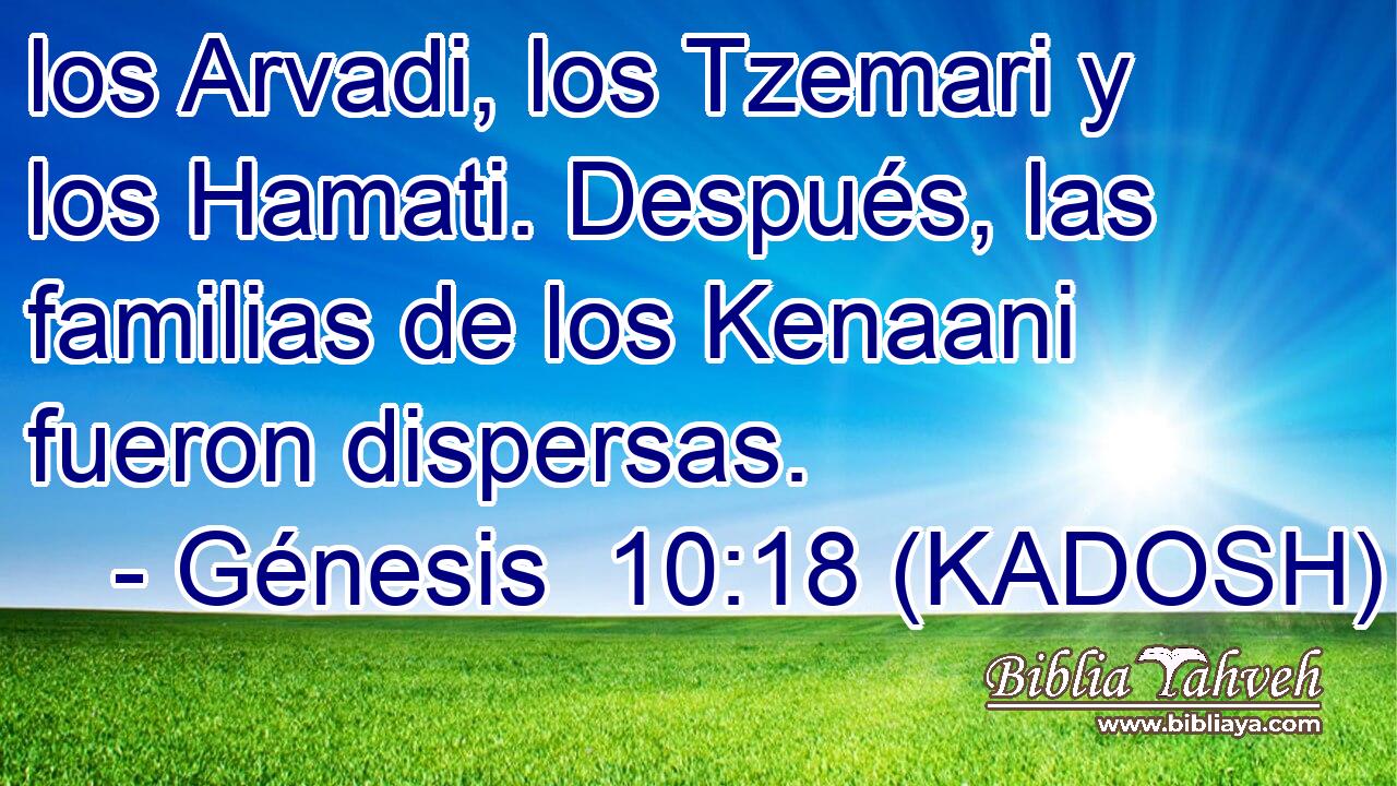  los Arvadi, los Tzemari y los Hamati. Después, las familias de los Kenaani fueron dispersas. 