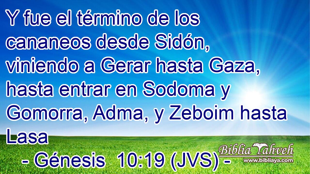 Y fue el término de los cananeos desde Sidón, viniendo a Gerar hasta Gaza, hasta entrar en Sodoma y Gomorra, Adma, y Zeboim hasta Lasa