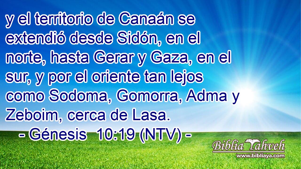 y el territorio de Canaán se extendió desde Sidón, en el norte, hasta Gerar y Gaza, en el sur, y por el oriente tan lejos como Sodoma, Gomorra, Adma y Zeboim, cerca de Lasa.