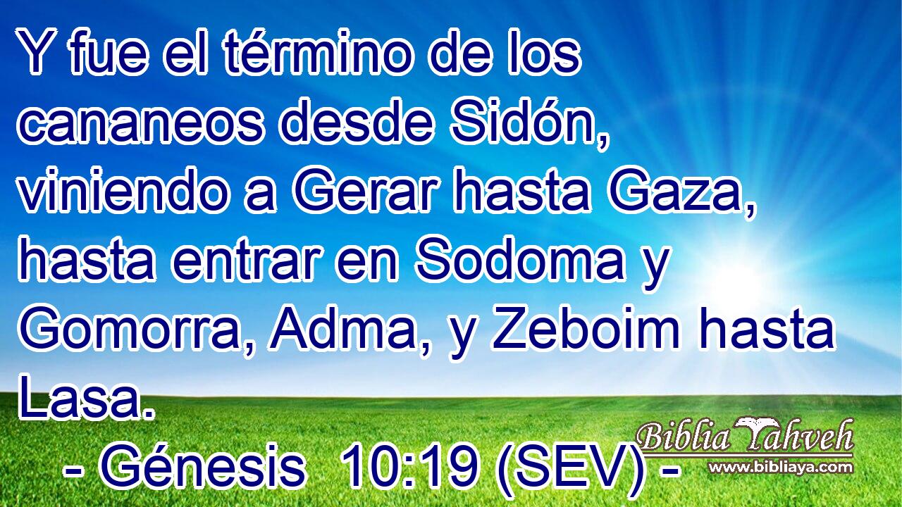 Y fue el término de los cananeos desde Sidón, viniendo a Gerar hasta Gaza, hasta entrar en Sodoma y Gomorra, Adma, y Zeboim hasta Lasa.