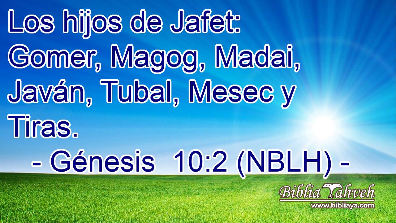  Los hijos de Jafet: Gomer, Magog, Madai, Javán, Tubal, Mesec y Tiras. 