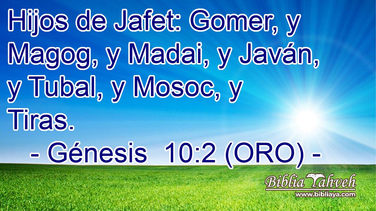  Hijos de Jafet: Gomer, y Magog, y Madai, y Javán, y Tubal, y Mosoc, y Tiras. 