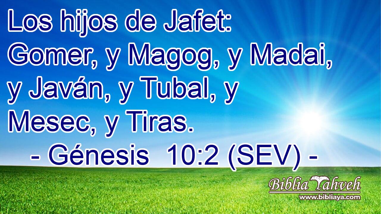 Los hijos de Jafet: Gomer, y Magog, y Madai, y Javán, y Tubal, y Mesec, y Tiras.