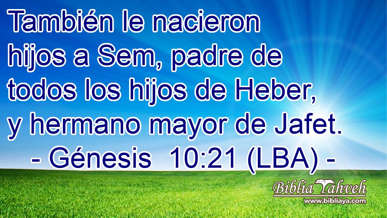 También le nacieron hijos a Sem, padre de todos los hijos de Heber, y hermano mayor de Jafet.