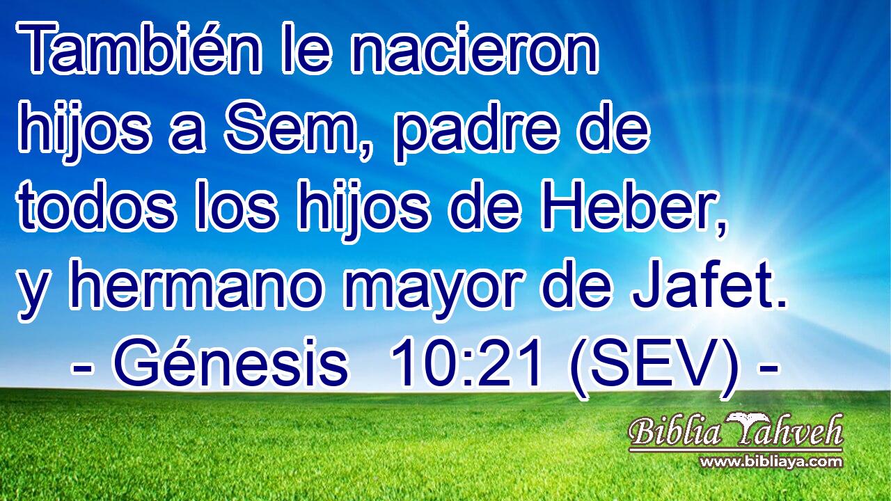 También le nacieron hijos a Sem, padre de todos los hijos de Heber, y hermano mayor de Jafet.