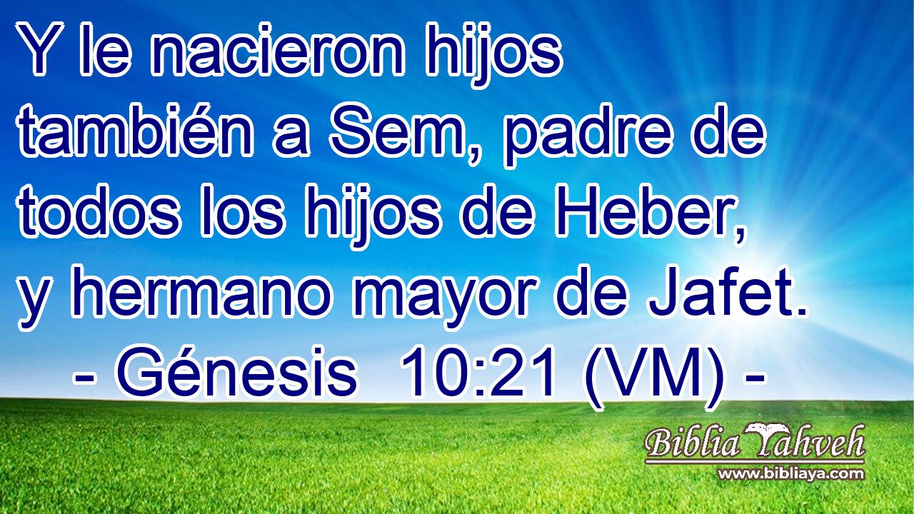  Y le nacieron hijos también a Sem, padre de todos los hijos de Heber, y hermano mayor de Jafet. 