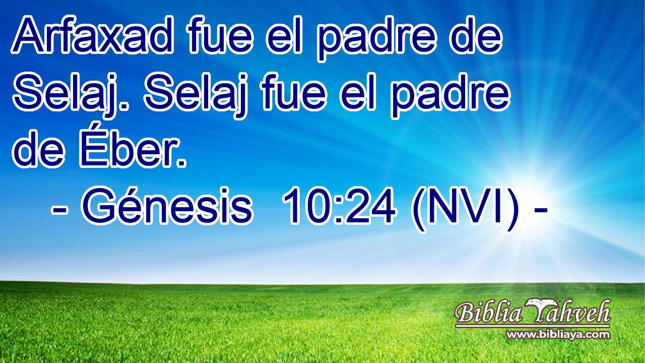  Arfaxad fue el padre de Selaj. Selaj fue el padre de Éber. 