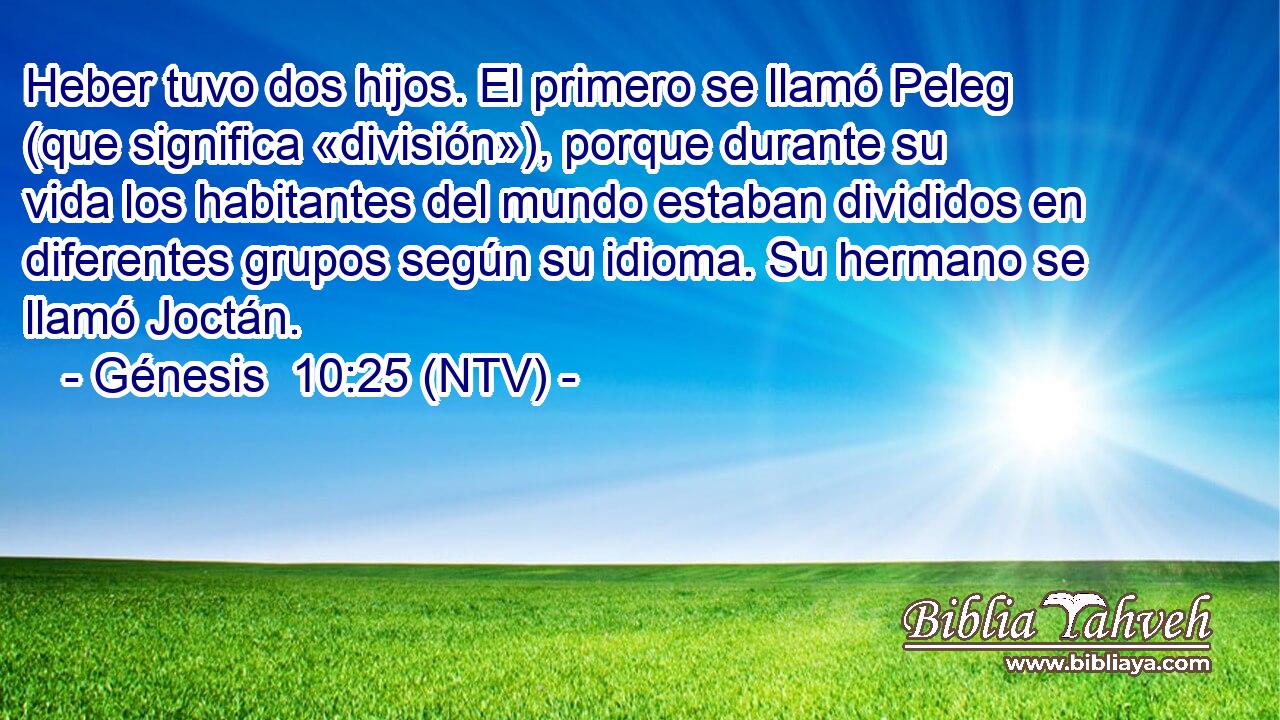 Heber tuvo dos hijos. El primero se llamó Peleg (que significa «división»), porque durante su vida los habitantes del mundo estaban divididos en diferentes grupos según su idioma. Su hermano se llamó Joctán.