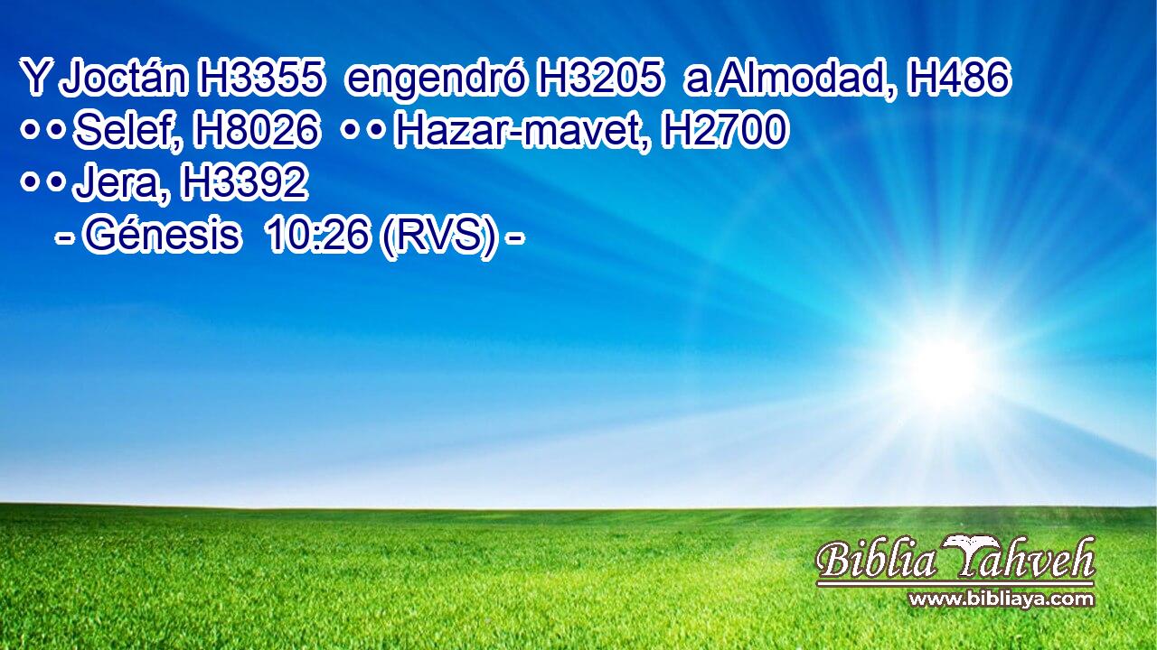 Y Joctán H3355  engendró H3205  a Almodad, H486  • • Selef, H8026  • • Hazar-mavet, H2700  • • Jera, H3392  