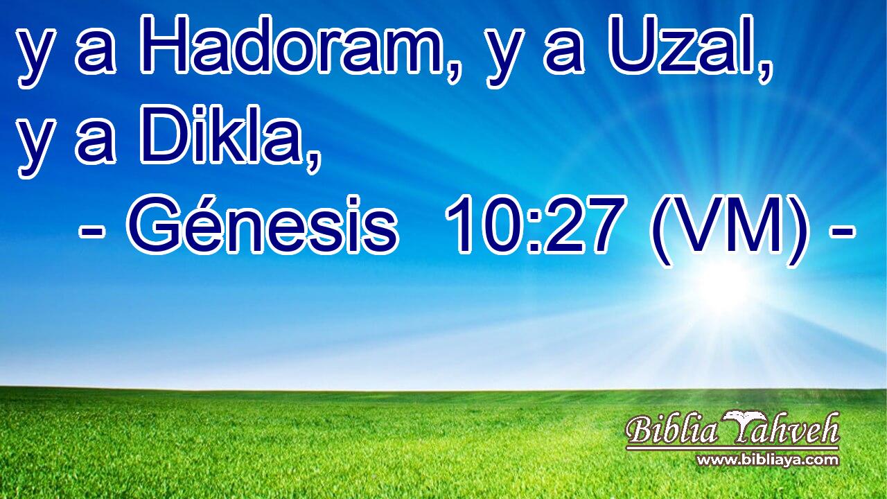  y a Hadoram, y a Uzal, y a Dikla, 