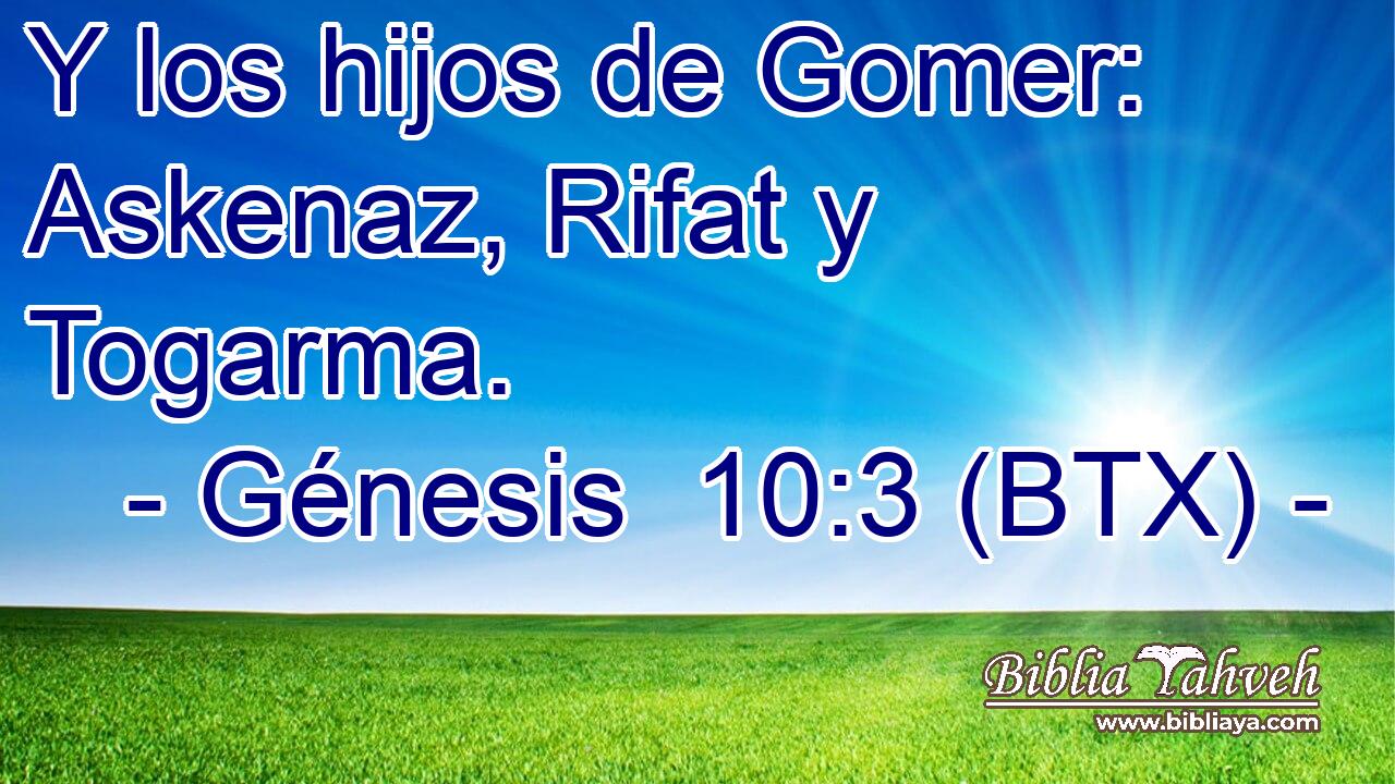Y los hijos de Gomer: Askenaz, Rifat y Togarma.