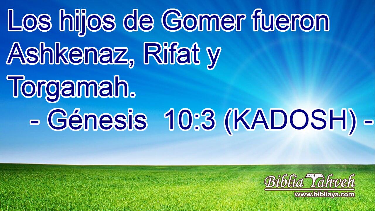  Los hijos de Gomer fueron Ashkenaz, Rifat y Torgamah. 