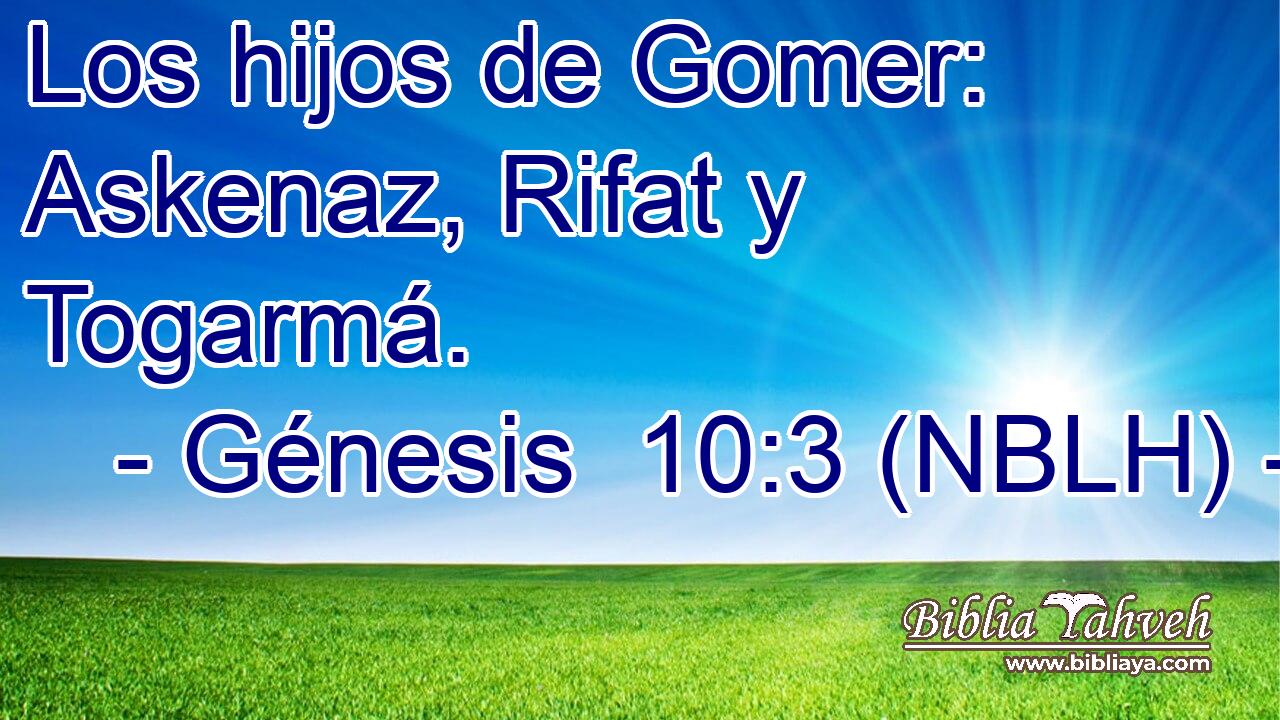  Los hijos de Gomer: Askenaz, Rifat y Togarmá. 