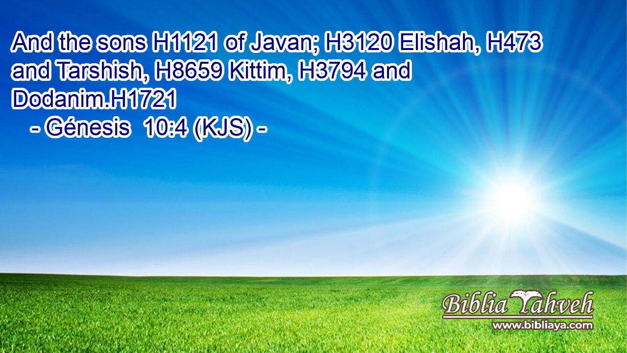 And the sons H1121 of Javan; H3120 Elishah, H473 and Tarshish, H8659 Kittim, H3794 and Dodanim.H1721