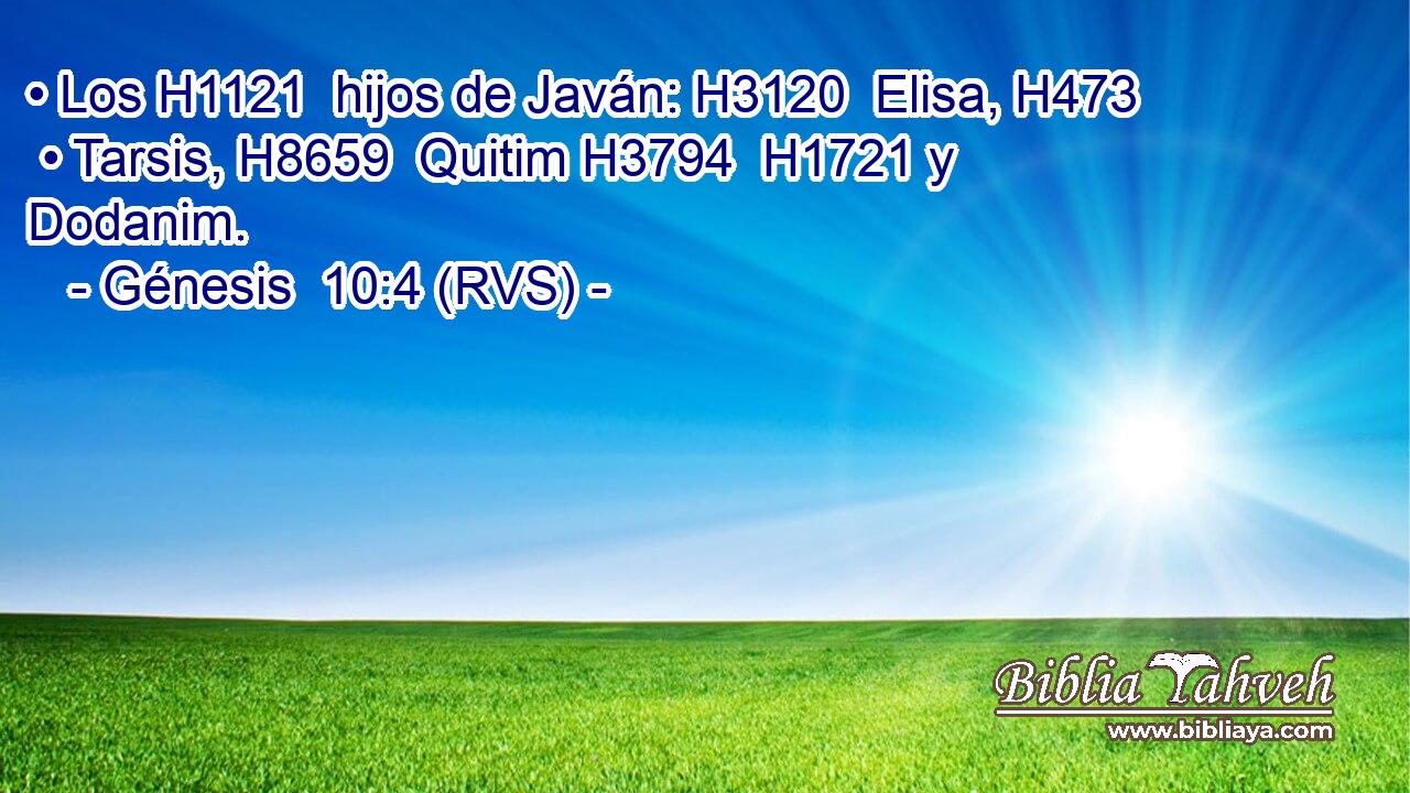 • Los H1121  hijos de Javán: H3120  Elisa, H473  • Tarsis, H8659  Quitim H3794  H1721 y Dodanim. 