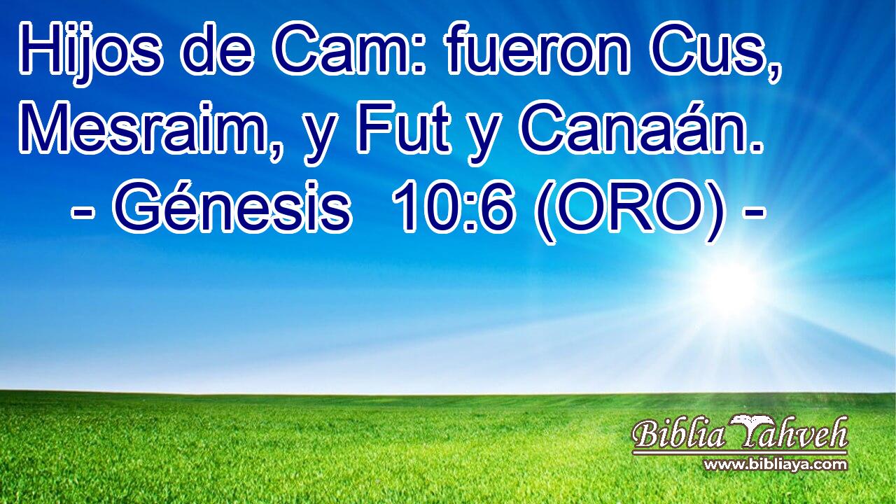  Hijos de Cam: fueron Cus, Mesraim, y Fut y Canaán. 