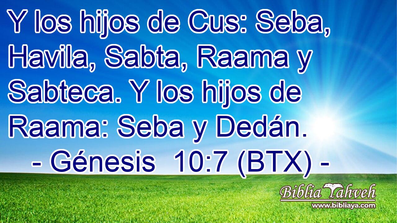 Y los hijos de Cus: Seba, Havila, Sabta, Raama y Sabteca. Y los hijos de Raama: Seba y Dedán.