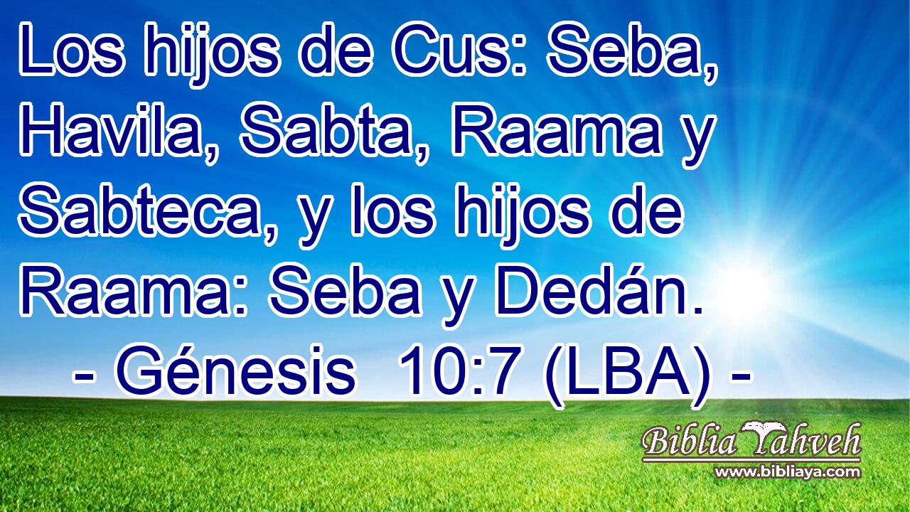Los hijos de Cus: Seba, Havila, Sabta, Raama y Sabteca, y los hijos de Raama: Seba y Dedán.