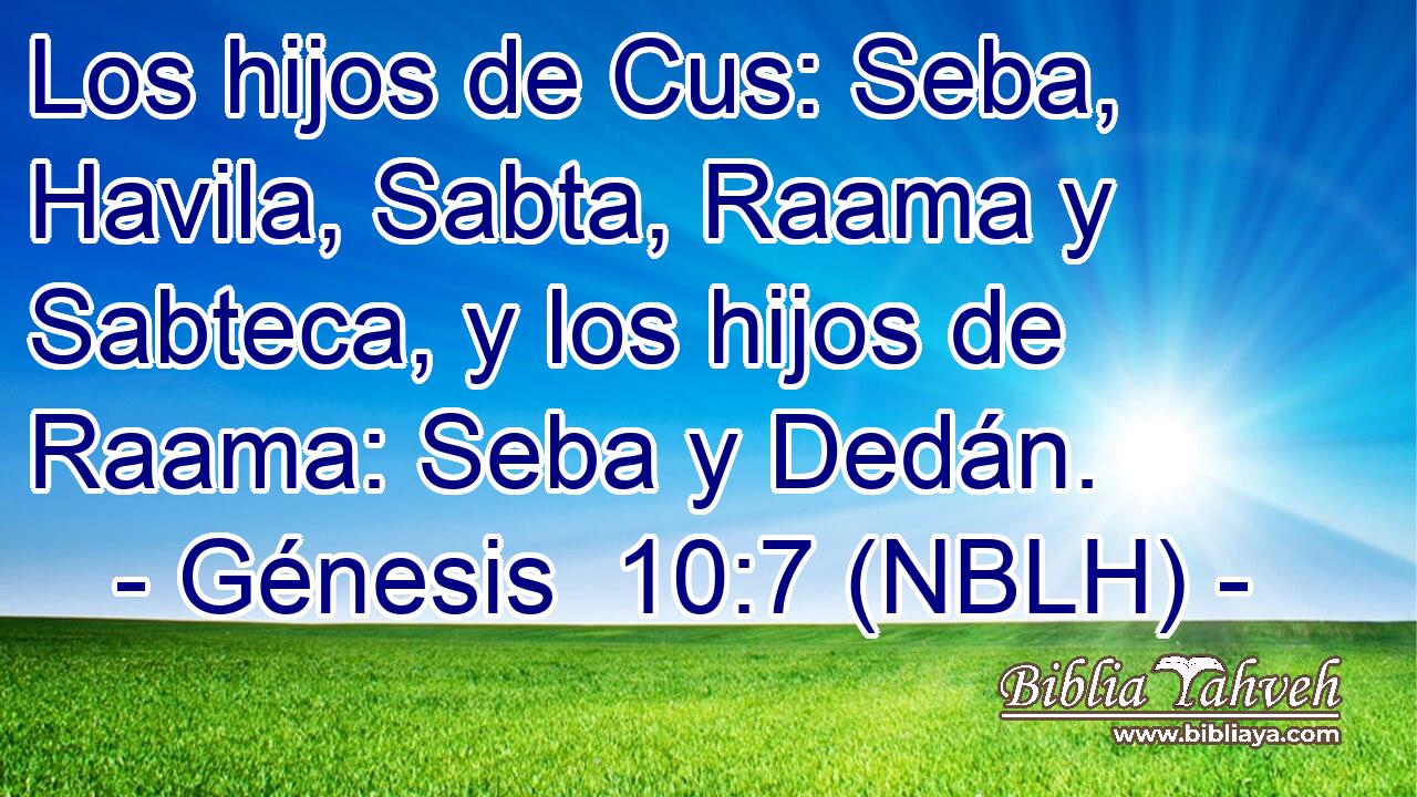  Los hijos de Cus: Seba, Havila, Sabta, Raama y Sabteca, y los hijos de Raama: Seba y Dedán. 