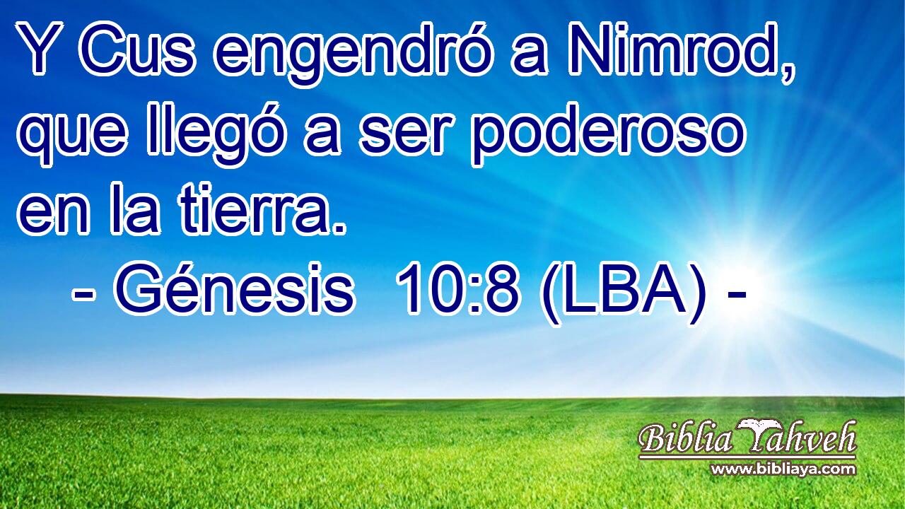 Y Cus engendró a Nimrod, que llegó a ser poderoso en la tierra.