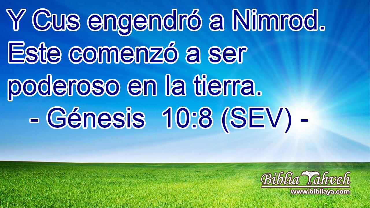 Y Cus engendró a Nimrod. Este comenzó a ser poderoso en la tierra.