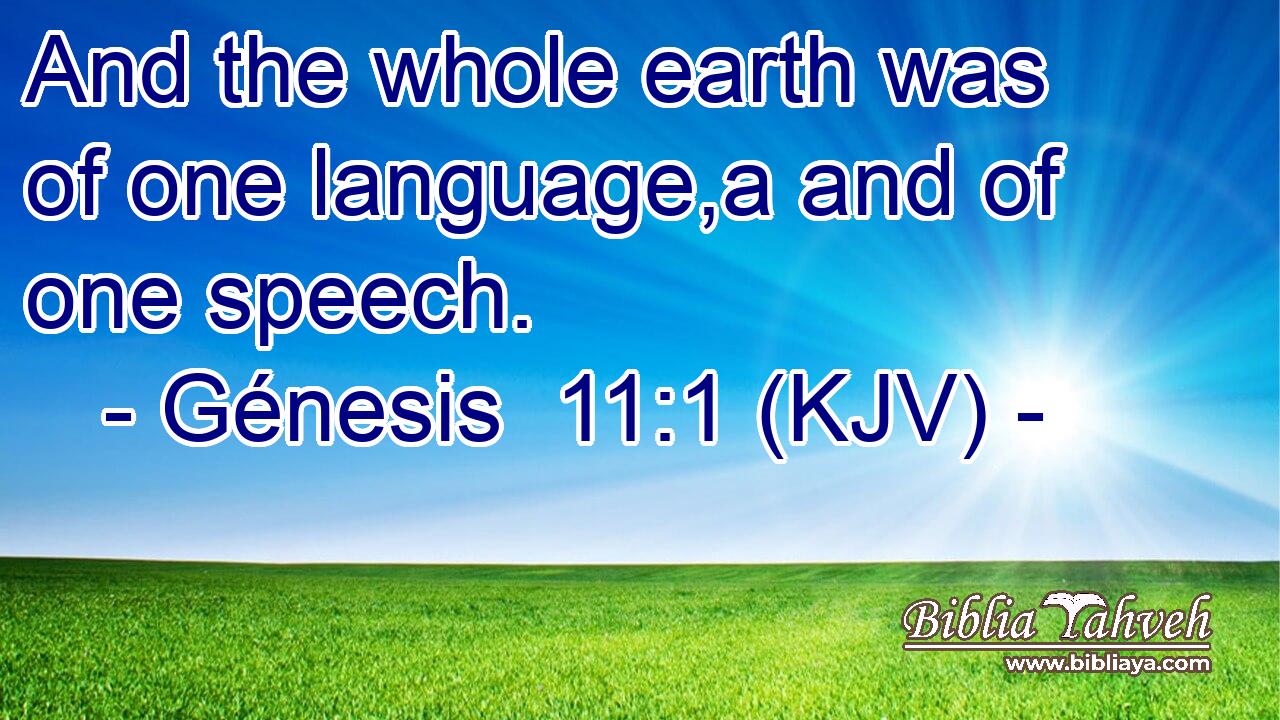 And the whole earth was of one language,a and of one speech.