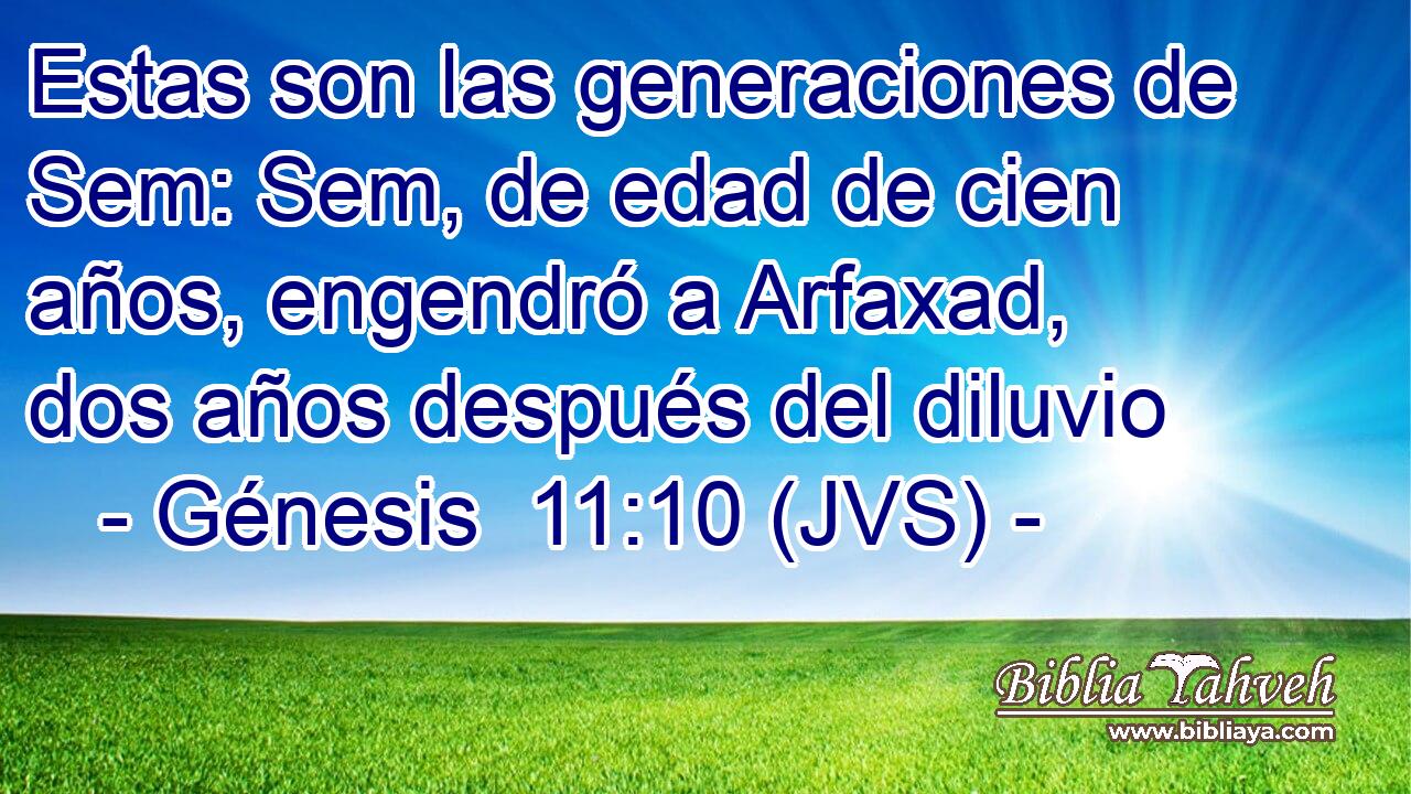 Estas son las generaciones de Sem: Sem, de edad de cien años, engendró a Arfaxad, dos años después del diluvio