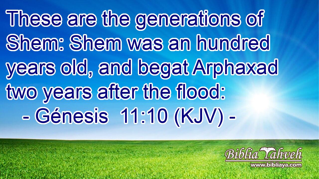 These are the generations of Shem: Shem was an hundred years old, and begat Arphaxad two years after the flood: