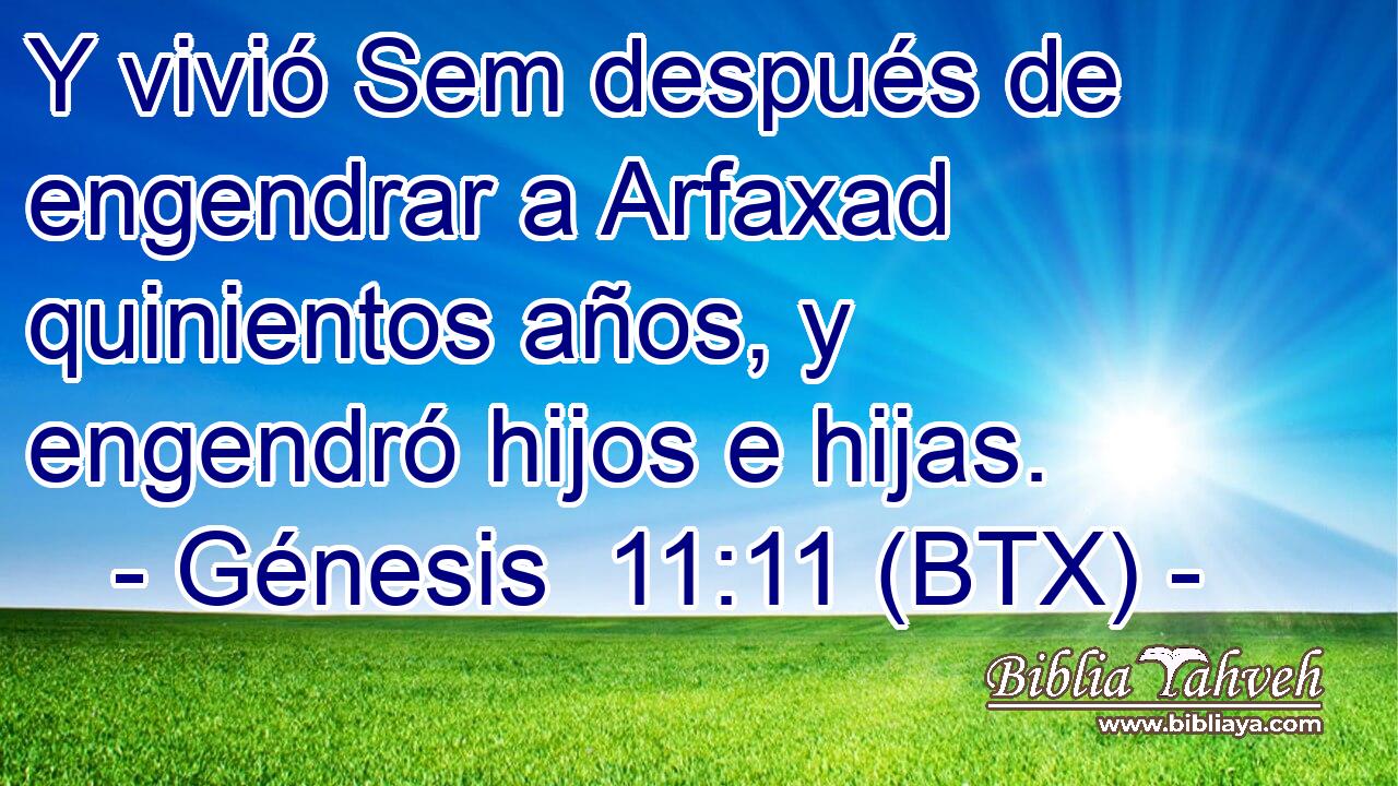 Y vivió Sem después de engendrar a Arfaxad quinientos años, y engendró hijos e hijas.