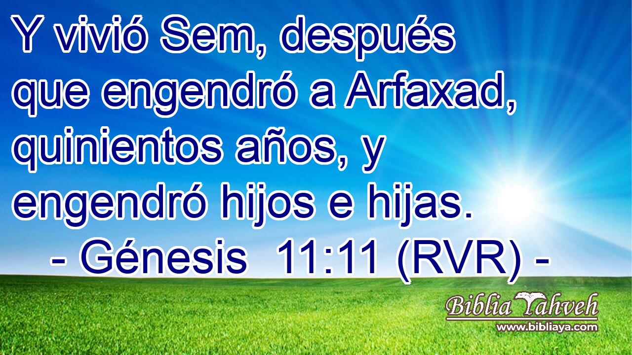 Y vivió Sem, después que engendró a Arfaxad, quinientos años, y engendró hijos e hijas.