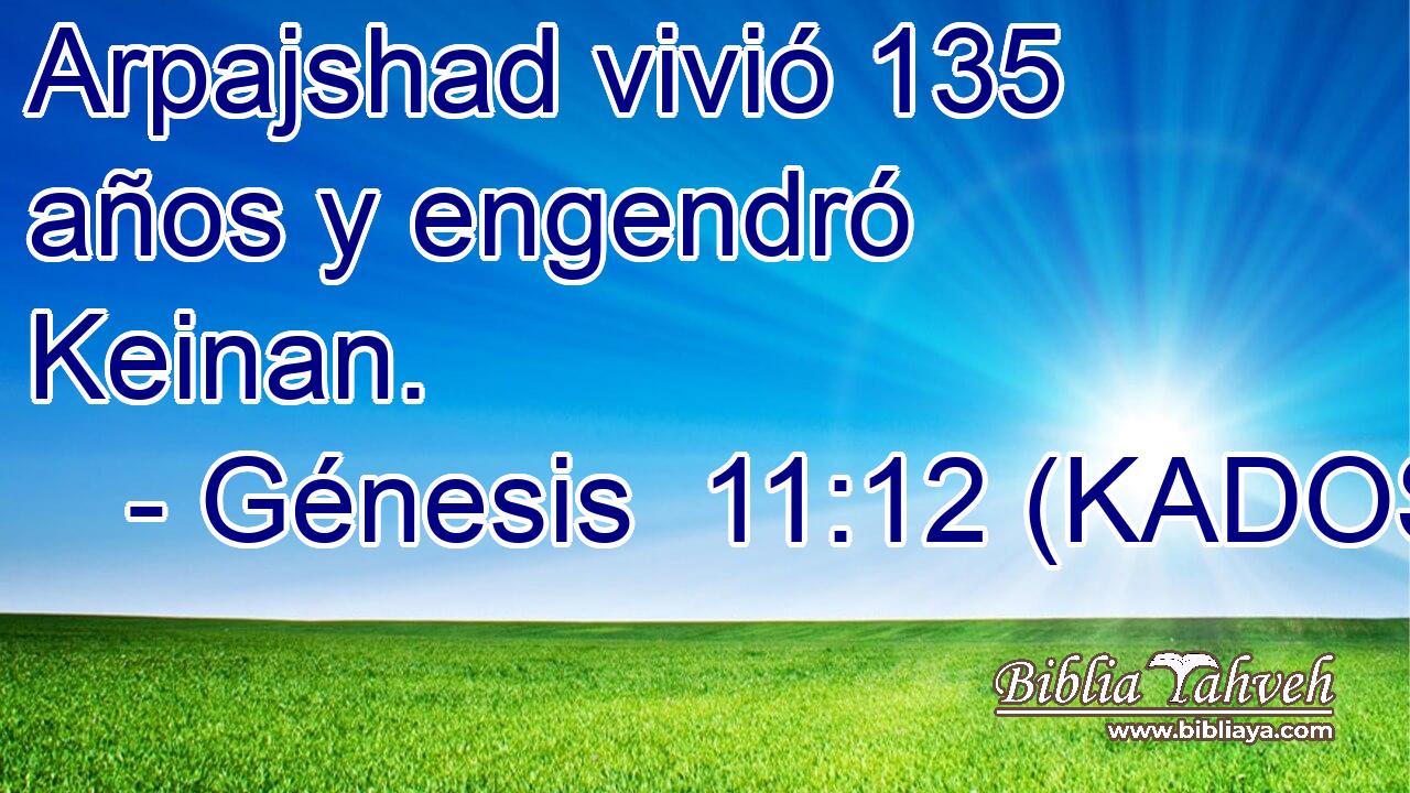  Arpajshad vivió 135 años y engendró Keinan. 