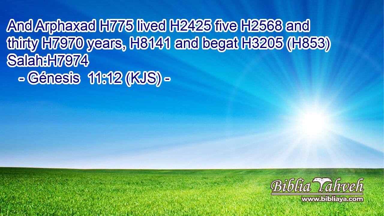 And Arphaxad H775 lived H2425 five H2568 and thirty H7970 years, H8141 and begat H3205 (H853) Salah:H7974
