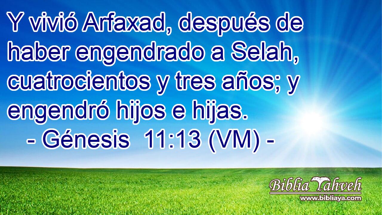  Y vivió Arfaxad, después de haber engendrado a Selah, cuatrocientos y tres años; y engendró hijos e hijas. 