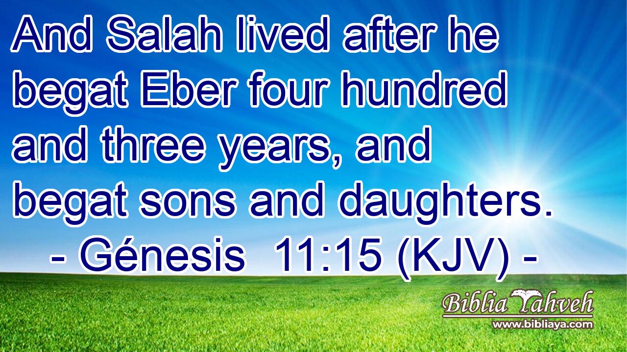 And Salah lived after he begat Eber four hundred and three years, and begat sons and daughters.