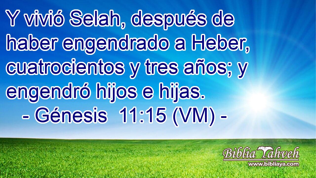  Y vivió Selah, después de haber engendrado a Heber, cuatrocientos y tres años; y engendró hijos e hijas. 