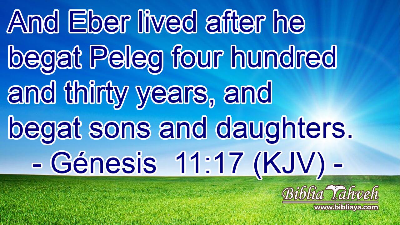 And Eber lived after he begat Peleg four hundred and thirty years, and begat sons and daughters.