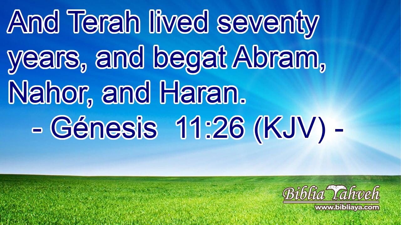 And Terah lived seventy years, and begat Abram, Nahor, and Haran.