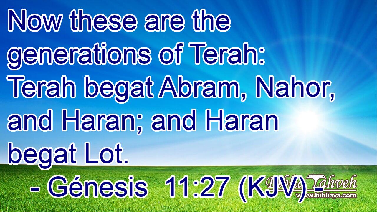 Now these are the generations of Terah: Terah begat Abram, Nahor, and Haran; and Haran begat Lot.