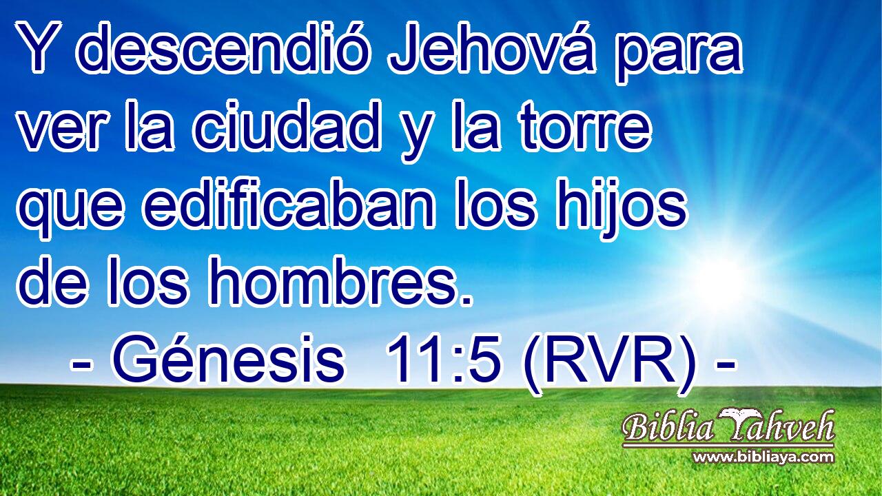 Y descendió Jehová para ver la ciudad y la torre que edificaban los hijos de los hombres.